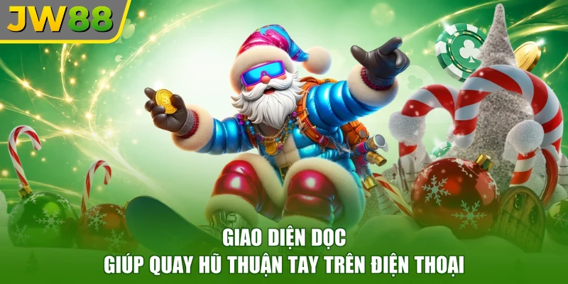 Giao diện dọc giúp quay hũ thuận tay trên điện thoại