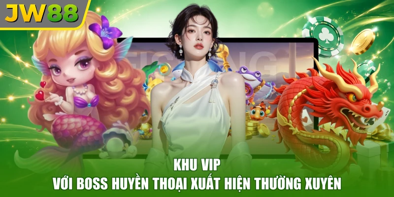 Khu VIP với boss huyền thoại xuất hiện thường xuyên