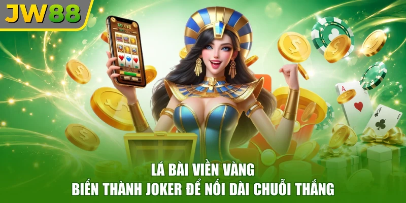 Lá bài viền vàng biến thành Joker để nối dài chuỗi thắng