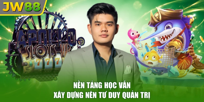 Nền tảng học vấn xây dựng nên tư duy quản trị