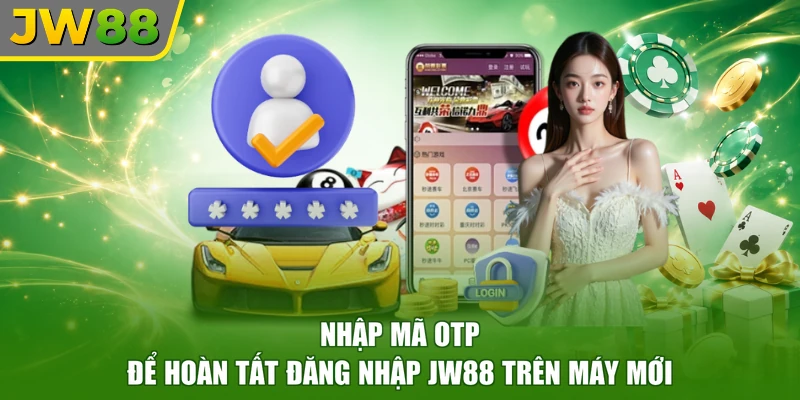 Nhập mã OTP để hoàn tất đăng nhập JW88 trên máy mới