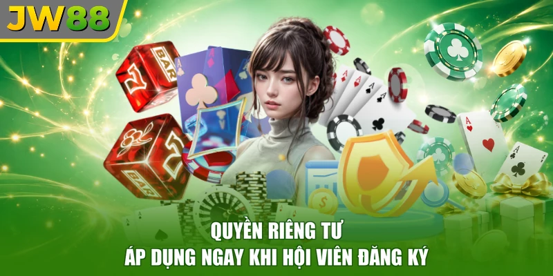 Quyền riêng tư áp dụng ngay khi hội viên đăng ký