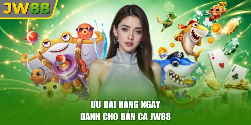 Ưu đãi hằng ngày dành cho bắn cá JW88